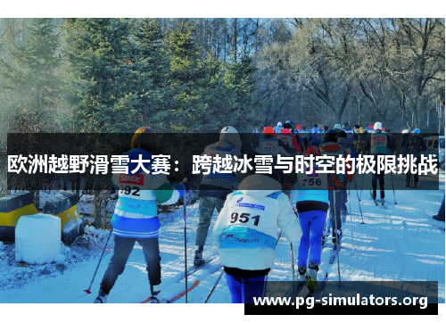 欧洲越野滑雪大赛：跨越冰雪与时空的极限挑战