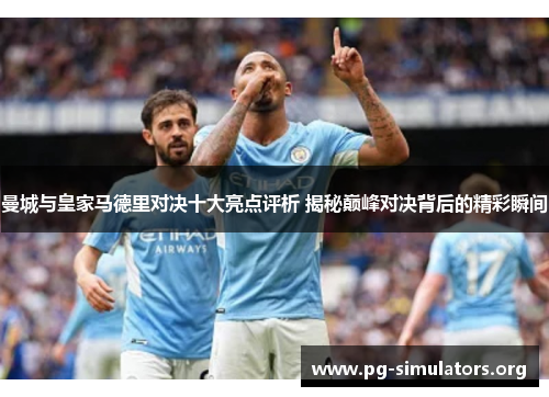 曼城与皇家马德里对决十大亮点评析 揭秘巅峰对决背后的精彩瞬间