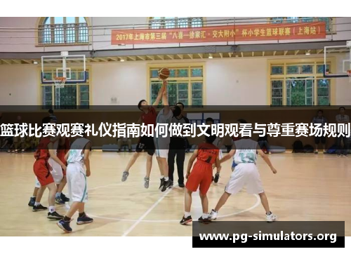 篮球比赛观赛礼仪指南如何做到文明观看与尊重赛场规则