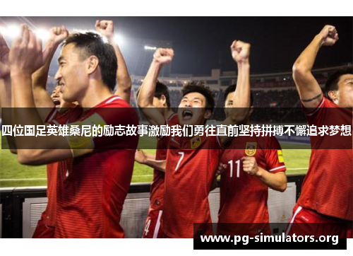 四位国足英雄桑尼的励志故事激励我们勇往直前坚持拼搏不懈追求梦想