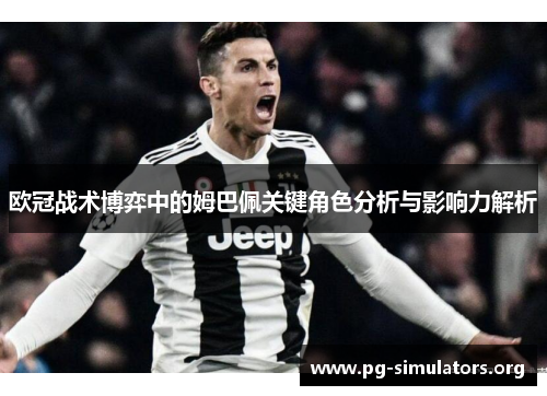 欧冠战术博弈中的姆巴佩关键角色分析与影响力解析