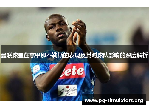 曼联球星在意甲那不勒斯的表现及其对球队影响的深度解析