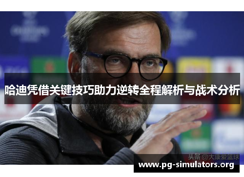 哈迪凭借关键技巧助力逆转全程解析与战术分析