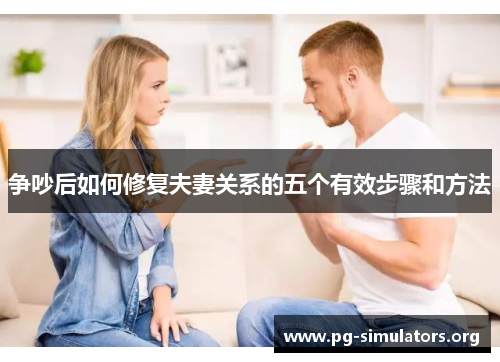 争吵后如何修复夫妻关系的五个有效步骤和方法