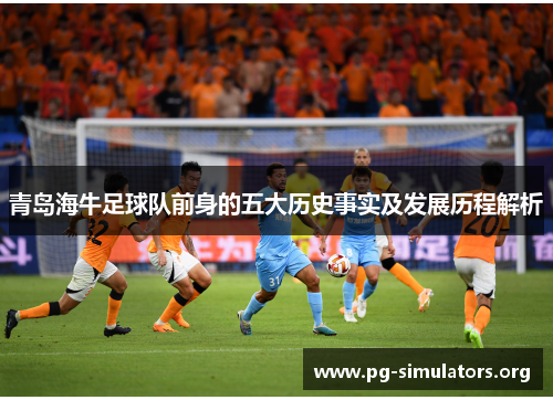 青岛海牛足球队前身的五大历史事实及发展历程解析