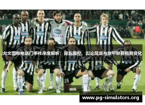 尤文图斯电话门事件深度解析：背后操控、舆论风波与意甲联赛格局变化