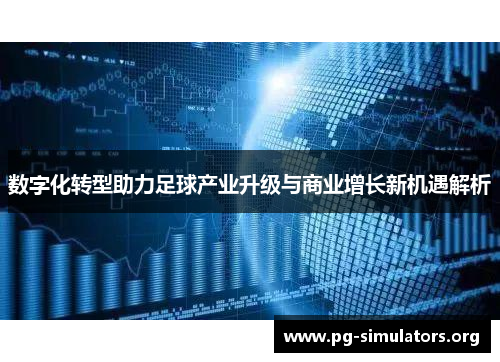 数字化转型助力足球产业升级与商业增长新机遇解析 数字化转型助力足球产业升级与商业增长新机遇解析
