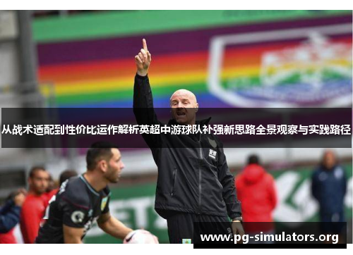 从战术适配到性价比运作解析英超中游球队补强新思路全景观察与实践路径