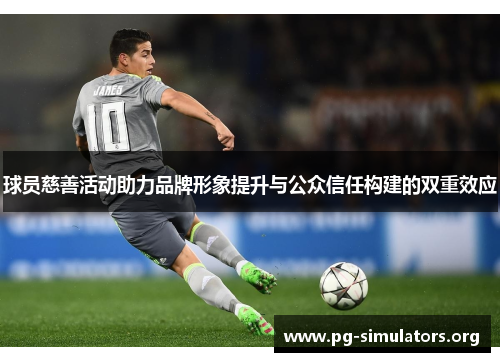 球员慈善活动助力品牌形象提升与公众信任构建的双重效应