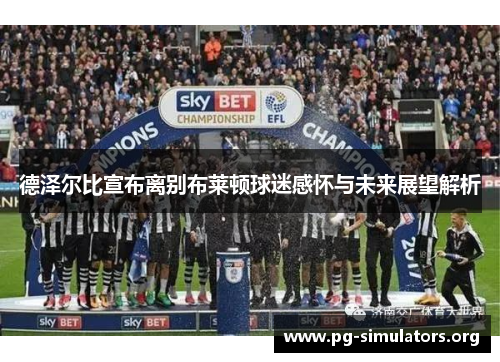 德泽尔比宣布离别布莱顿球迷感怀与未来展望解析