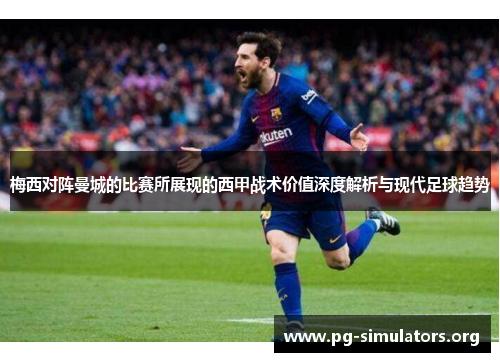 梅西对阵曼城的比赛所展现的西甲战术价值深度解析与现代足球趋势